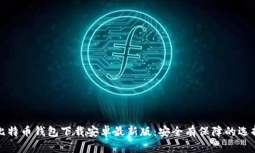 比特币钱包下载安卓最新版：安全有保障的选择