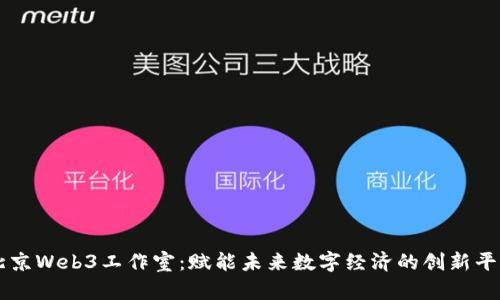 北京Web3工作室：赋能未来数字经济的创新平台