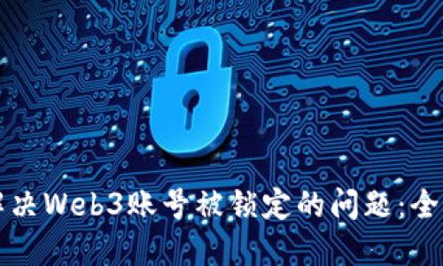 如何解决Web3账号被锁定的问题：全面指南