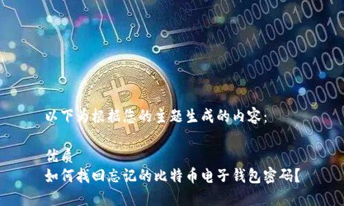 以下为根据您的主题生成的内容：

优质
如何找回忘记的比特币电子钱包密码？