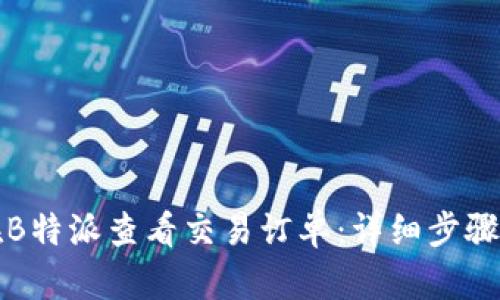 如何在B特派查看交易订单：详细步骤与技巧