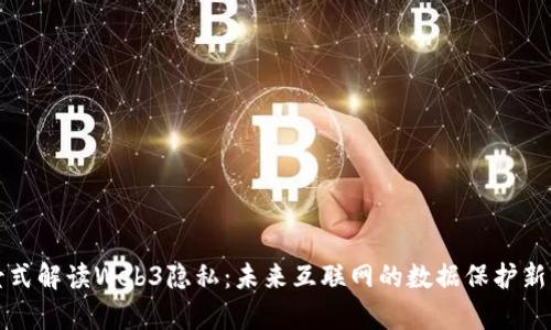全景式解读Web3隐私：未来互联网的数据保护新篇章