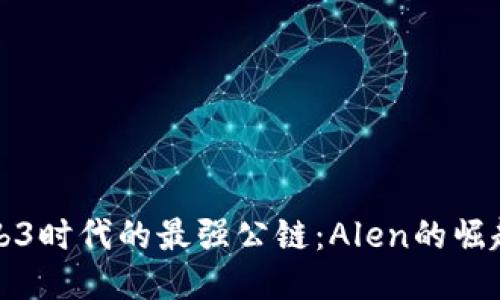 探索Web3时代的最强公链：Alen的崛起与未来