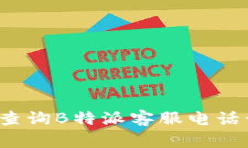 如何查询B特派客服电话号码？