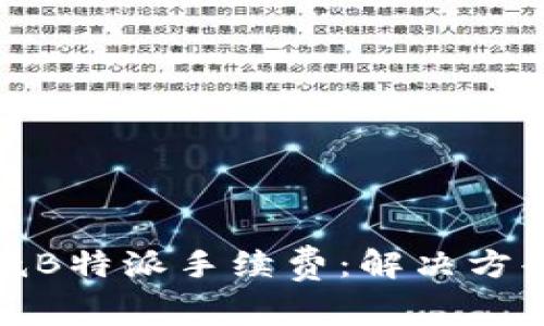 如何降低B特派手续费：解决方案与建议