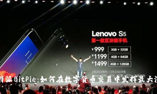 比特派BitPie：如何在数字货币交易中发挥最大潜力