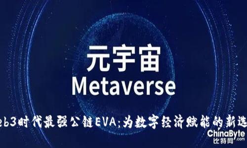 Web3时代最强公链EVA：为数字经济赋能的新选择